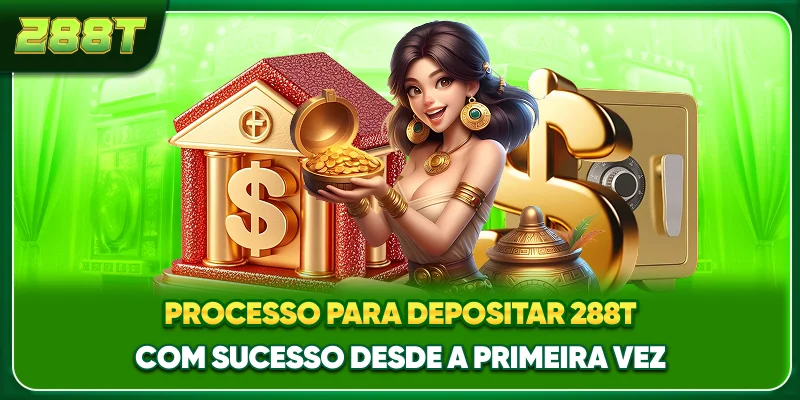 Processo para depositar 288T com sucesso desde a primeira vez